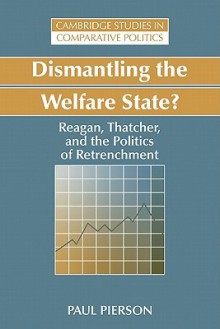 Dismantling the Welfare State?: Reagan, Thatcher and the Politics of Retrenchment (Cambridge Studies in Comparative Politics) - Paul Pierson, Robert H. Bates, Peter Lange