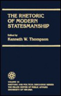 The Rhetoric of Modern Statesmanship, Volume XVIII - Kenneth W. Thompson