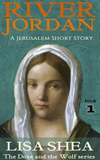 River Jordan: A Jerusalem Short Story (The Dove and the Wolf Book 1) - Lisa Shea