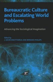 Bureaucratic Culture and Escalating World Problems - J. David Knottnerus, Bernard S. Phillips