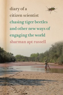 Diary of a Citizen Scientist: Chasing Tiger Beetles and Other New Ways of Engaging the World - Sharman Apt Russell