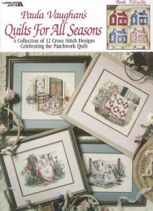 Paula Vaughan's Quilts For All Seasons: A Collection of 12 Cross Stitch Designs Celebrating the Patchwork Quilt (Leisure Arts #2539) - Paula Vaughan, Leisure Arts