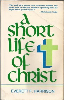 A Short Life of Christ - Everett F. Harrison