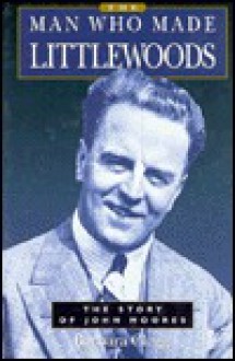 The Man Who Made Littlewoods: The Story Of John Moores - Barbara Clegg