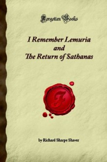 I Remember Lemuria And The Return Of Sathanas (Forgotten Books) - Richard S. Shaver