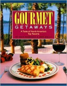 Gourmet Getaways: A Taste of North Americas Top Resorts - Paris Permenter, John Bigley