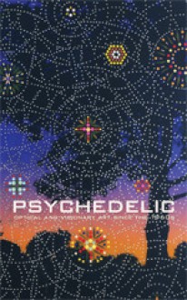 Psychedelic: Optical and Visionary Art Since the 1960's - David S. Rubin