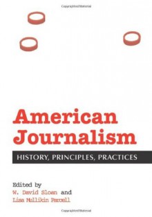 American Journalism: History, Principles, Practices - W. David Sloan, Lisa Mullikin Parcell