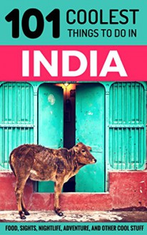 India: India Travel Guide: 101 Coolest Things to Do in India (Rajasthan, Goa, New Delhi, Kerala, Mumbai, Kolkata, Kashmir, Rishikesh, Jaipur, Varanasi) - 101 Coolest Things, India