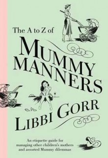 A To Z Of Mummy Manners - Libbi Gorr