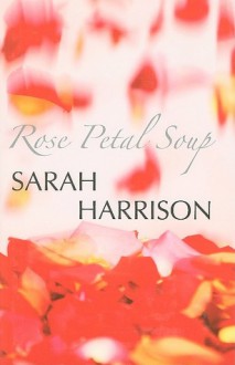 Rose Petal Soup - Sarah Harrison