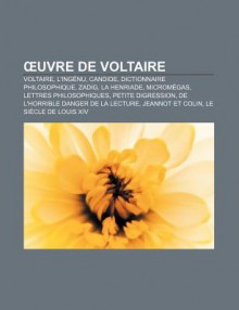 Uvre de Voltaire: Voltaire, L'Ing NU, Candide, Dictionnaire Philosophique, Zadig, La Henriade, Microm Gas, Lettres Philosophiques - Source Wikipedia