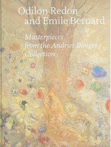 Odilon Redon and Emile Bernard: Masterpieces from the Andries Bonger Collection - Fred Leeman, Fleur Roos Rosa de Carvalho, Aukje Vergeest, Chris Stolwijk, Marije Vellekoop, Lynne Richards
