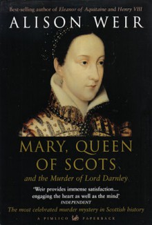 Mary Queen Of Scots: And The Murder Of Lord Darnley - Alison Weir