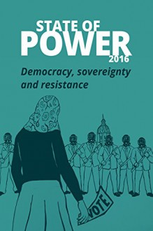 State of Power 2016: Democracy, power and resistance - Yanis Varoufakis, Leigh Phillips, Elaine Coburn, Harris Gleckman, Ashish Kothari, Pallav Das, John Postill, Bernardo Gutierrez, Herbert Docena, Hilary Wainwright