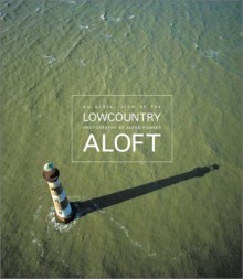 Lowcountry Aloft: An Aerial View - Jason Hawkes, John Trask