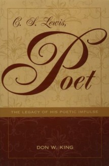 C. S. Lewis, Poet: The Legacy of His Poetic Impulse - Don W. King