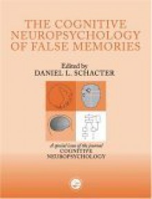 The Cognitive Psychology of False Memories: A Special Issue of Cognitive Neuropsychology - Daniel L. Schacter