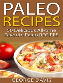 Paleo Recipes: 50 Top rated recipes for your Soul -A simple a way to make delicious Paleo Meals - George Davis