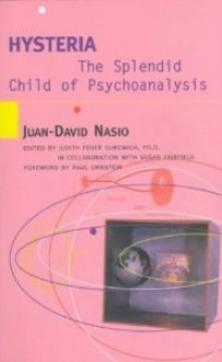 Hysteria: The Splendid Child of Psychoanalysis - Juan-David Nasio