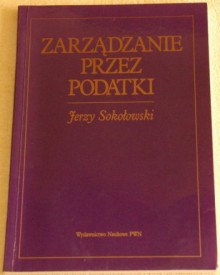 Zarządzanie przez podatki - Jerzy Sokołowski