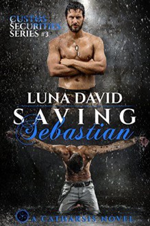 Saving Sebastian: A Catharsis Novel (Custos Securities Series Book 3) - Luna David, Book Cover by Design