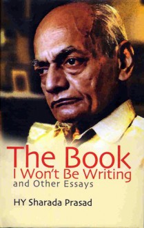 The Book I Won't Be Writing And Other Essays - H.Y. Sharada Prasad