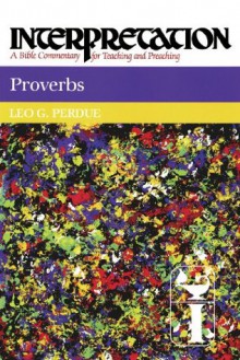 Proverbs: Interpretation: A Bible Commentary for Teaching and Preaching (Interpretation: A Bible Commentary for Teaching & Preaching) - Leo G. Perdue