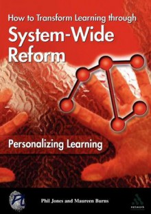 Personalizing Learning: How to Transform Learning Through System-Wide Reform - Phil Jones, Maureen Burns