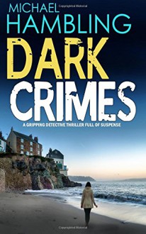 DARK CRIMES a gripping detective thriller full of suspense - Michael Hambling