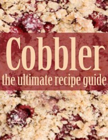 Cobbler: The Ultimate Recipe Guide - Jennifer Hastings