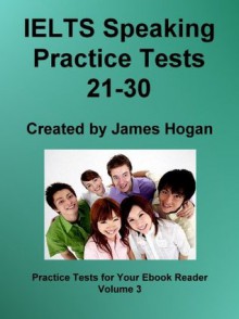 IELTS Speaking Practice Tests 21-30 (Practice Tests For Your Ebook Reader) - James Hogan