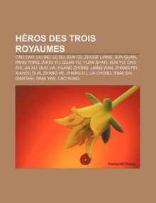 H Ros Des Trois Royaumes: Cao Cao, Liu Bei, L Bu, Sun Ce, Zhuge Liang, Sun Quan, Pang Tong, Zhou Yu, Guan Yu, Yuan Shao, Xun Yu, Cao Zhi - Source Wikipedia