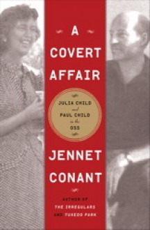 A Covert Affair: Julia Child and Paul Child in the OSS - Jennet Conant