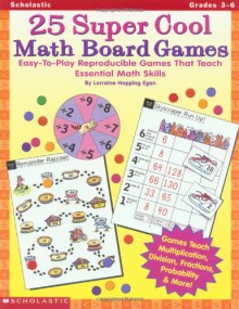 25 Super Cool Math Board Games: Easy-to-Play Reproducible Games that Teach Essential Math Skills, Grades 3-6 - Lorraine Hopping Egan