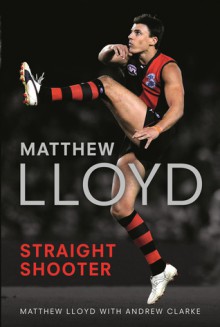 Matthew Lloyd: Straight Shooter - Andrew Clarke, Matthew Lloyd