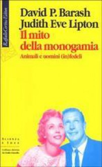 Il mito della monogamia - David P. Barash, Judith Eve Lipton, Luca Scarlini