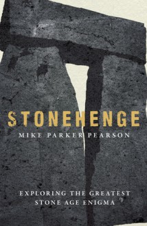 Stonehenge: Exploring the Greatest Stone Age Enigma - Mike Parker Pearson