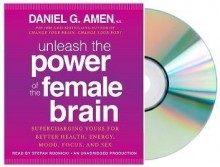 unleash the power of the female brain Audiobook:By Daniel G. Amen M.D.:Unleash the Power of the Female Brain: SUPERCHANGING YOURS FOR BETTER HEALTH, ENERGY, MOOD, FOCUS, AND SEX [Audiobook, Unabridged] - Daniel G. Amen M.D., Stefan Rudnicki