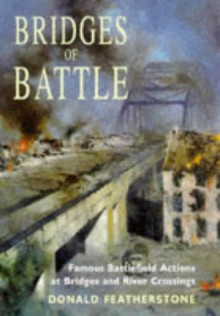 Bridges of Battle: Famous Battlefield Actions at Bridges and River Crossings - Donald F. Featherstone