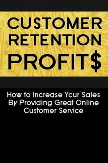 Customers Retention Profits: How to Increase Your Sales By Providing Great Online Customer Service - Alex Cruz, Zvendor Solutions