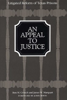 An Appeal to Justice: Litigated Reform of Texas Prisons - Ben M. Crouch, James R. Marquart