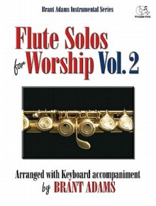 Flute Solos for Worship, Vol. 2: Arranged with Keyboard Accompaniment - Brant Adams