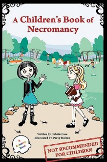 A Children's Book of Necromancy - Debrin Case, Darcy Melton