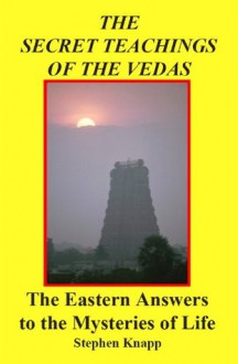 The Secret Teachings of the Vedas: The Eastern Answers to the Mysteries of Life - Stephen Knapp