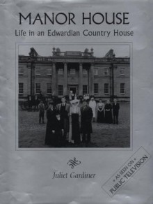 Manor House: Life in an Edwardian Country House - Juliet Gardiner