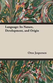 Language: Its Nature, Development, and Origin - Otto Jespersen