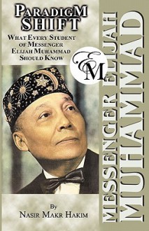 Paradigm Shift: What Every Student of Messenger Elijah Muhammad Should Know - Nasir Hakim