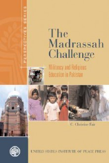 The Madrassah Challenge: Militancy and Religious Education in Pakistan - C. Christine Fair