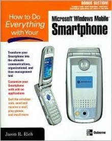 How to Do Everything with Your Microsoft Windows Mobile Smartphone - Jason R. Rich